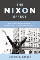 The Nixon Effect: How Richard Nixon's Presidency Fundamentally Changed American Politics 159403799X Book Cover