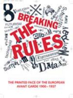 Breaking the Rules: The Printed Face of the European Avant Garde 1900-1937 0712309802 Book Cover
