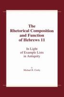 The Rhetorical Composition and Function of Hebrews 11: In Light of Example Lists in Antiquity 0865543208 Book Cover