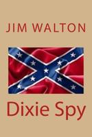 Dixie Spy: A Lost Love: A Civil War Love Story 1719273251 Book Cover