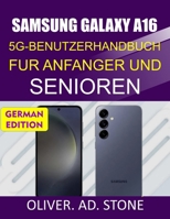 SAMSUNG GALAXY A16 5G-BENUTZERHANDBUCH FUR ANFANGER UND SENIOREN: Schritt-für-Schritt-Anleitung, um das volle Potenzial Ihres Telefons auszuschöpfen B0FWSF33PW Book Cover