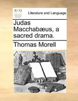 Judas Macchabæus, a sacred drama. 114081303X Book Cover