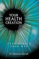Your Health Creation: Your Health Your Way 1925666182 Book Cover