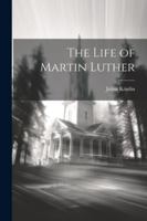 The Life of Martin Luther 1022481975 Book Cover