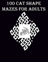 100 Cat Shape Mazes For Adults: A very helpful and mind relaxation maze book for adults B08M2KBKKQ Book Cover