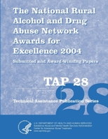 The National Rural Alcohol and Drug Abuse Network Awards for Excellence: 2004 Submitted and Award-Winning Papers (TAP 28) 1304161390 Book Cover