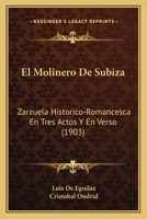 El Molinero de Subiza: Zarzuela Historico-Romancesca En Tres Actos y En Verso (1903) 1168039088 Book Cover