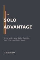 The Solo Advantage: Systematize Your Skills, Reclaim Your Time, and Build Wealth B0HBQ5C2VT Book Cover
