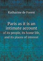Paris as It Is an Intimate Account of Its People, Its Home Life, and Its Places of Interest 5518555334 Book Cover
