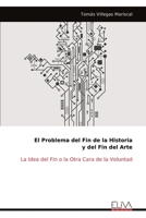 El Problema del Fin de la Historia y del Fin del Arte: La Idea del Fin o la Otra Cara de la Voluntad (Spanish Edition) 9999322239 Book Cover