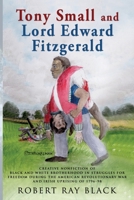 Tony Small and Lord Edward Fitzgerald: Creative nonfiction of black and white brotherhood in struggles for freedom during the American Revolutionary War and Irish Uprising of 1796-98 1647042763 Book Cover