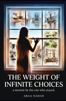 THE WEIGHT OF INFINITE CHOICES: A Memoir by the One Who Stayed B0GNMB62Q3 Book Cover