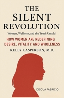 The Silent Revolution: Women, Wellness, and the Truth Untold: How Women Are Redefining Desire, Vitality, and Wholeness B0FQP7ZR9J Book Cover