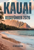 KAUAI REISEFÜHRER 2026: Ihr umfassender Reiseführer zu Stränden, Wanderwegen, Kultur und Inselleben (German Edition) B0G5LCMCDD Book Cover