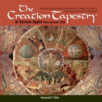The Creation Tapestry of Girona (Spain) from around 1100: When Paganism, Judaism, Christianity and Islam were United 1630517844 Book Cover