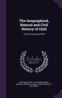 The Geographical, Natural and Civil History of Chili: The Civil History of Chili 1358721580 Book Cover