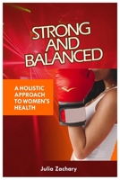 STRONG AND BALANCED: A HOLISTIC APPROACH TO WOMEN'S HEALTH B0C9K6JQC5 Book Cover