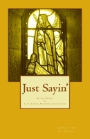 Just Sayin': In the Spirit of C. S. Lewis, Nouwen, Chittister 1542710588 Book Cover
