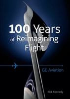 GE Aviation: 100 Years of Reimagining Flight 1939710995 Book Cover
