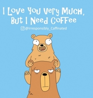 I Love You Very Much, But I Need Coffee 0228882192 Book Cover