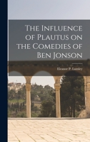The Influence of Plautus on the Comedies of Ben Jonson 1018954236 Book Cover