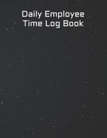 Daily Employee Time Log Book: Daily Timesheet Keeper Work Hours Organizer Employee Hour Tracker Notebook Time Sheet Notebook Employee Time Tracker Log Book Time Record Keeper Employee Time Tracking 1077008740 Book Cover