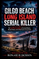GILGO BEACH LONG ISLAND SERIAL KILLER: The True Crime Investigation of Unsolved Murders, Missing Victims, and the Dark Secrets of Long Island (Truth Behind the Crime) B0H2QRL668 Book Cover
