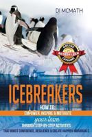 Icebreakers: How to Empower, Inspire and Motivate Your Team, Through Step-by-Step Activities That Boost Confidence, Resilience and Create Happier Individuals 1925165388 Book Cover