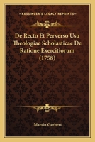 De Recto Et Perverso Usu Theologiae Scholasticae De Ratione Exercitiorum (1758) 1165433885 Book Cover