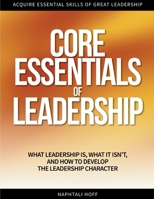 Core Essentials of Leadership: What Leadership Is, What It Isn't, and How to Develop the Leadership Character B0GQD28Z3Q Book Cover