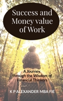 Success and Money value of Work: A Journey Through the Wisdom of Financial Thinkers B0GNT7Y53P Book Cover