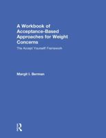 A Workbook of Acceptance-Based Approaches for Weight Concerns: The Accept Yourself! Framework 1138068756 Book Cover