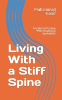 Living With a Stiff Spine: My Story of Coping With Ankylosing Spondylitis 153557240X Book Cover