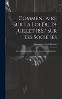 Commentaire Sur La Loi Du 24 Juillet 1867 Sur Les Sociétés: Suivi D'un Appendice Sur Les Documents Législatifs... 1020445254 Book Cover