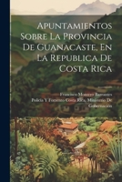 Apuntamientos Sobre La Provincia De Guanacaste, En La Republica De Costa Rica 1021924202 Book Cover