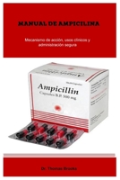 MANUAL DE AMPICILINA Mecanismo de acción, usos clínicos y administración segura (Spanish Edition) B0FM4BMT45 Book Cover
