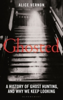Ghosted: A Social History of Ghost Hunting, and Why We Keep Looking 139941870X Book Cover