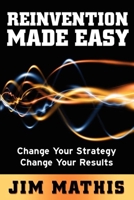 Reinvention Made Easy: Change Your Strategy, Change Your Results 1614480915 Book Cover