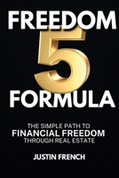 Freedom 5 Formula: The Simple Path to Financial Freedom Through Real Estate B0GSC9FR4C Book Cover
