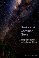 The Cosmic Common Good: Religious Grounds for Ecological Ethics 0199359431 Book Cover