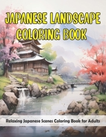 JAPANESE LANDSCAPE COLORING BOOK: Charming Coloring Book Featuring Over 60 Unique Illustrations to Color For Adults, Teens and Seniors to Color, ... and Mountains For Chilling & Stress Relief B0CPC5S9M7 Book Cover