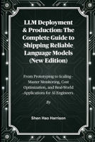 LLM Deployment & Production: The Complete Guide to Shipping Reliable Language Models (New Edition): From Prototyping to Scaling—Master Monitoring, ... and Real-World Applications for AI Engineers B0FMRSDQ3X Book Cover