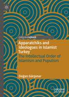 Apparatchiks and Ideologues in Islamist Turkey: The Intellectual Order of Islamism and Populism 303115651X Book Cover