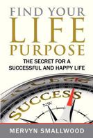 Find Your Life Purpose: : The Secret for a Successful and Happy Life 0957471300 Book Cover