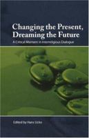Changing the Present, Dreaming the Future: A Critical Moment in Interreligious Dialogue 2825414905 Book Cover