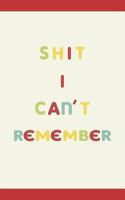 Shit I Cannot Remember: Keep All Your Personal Usernames, Password, Web Address, Notes. 1724133136 Book Cover