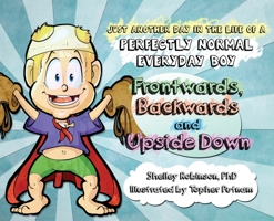 Frontwards, Backwards and Upside Down: Just a Another Day in the Life of a Perfectly Normal Everyday Boy 1777656001 Book Cover