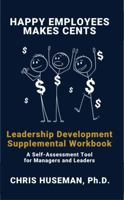Happy Employees Makes Cents Leadership Development Supplemental Workbook: A Self-Assessment Tool for Managers and Leaders B0GFCWKRQP Book Cover