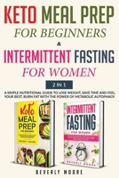 Keto Meal Prep for Beginners and Intermittent Fasting for Women : 2 in 1 a Simple Nutritional Guide to Lose Weight, Save Time and Feel Your Best. Burn Fat with the Power of Metabolic Autophagy 1659212510 Book Cover