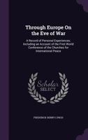 Through Europe on the Eve of War, a Record of Personal Experiences: Including, an Account of the First World Conference, of the Churches for International Peace 1165665964 Book Cover